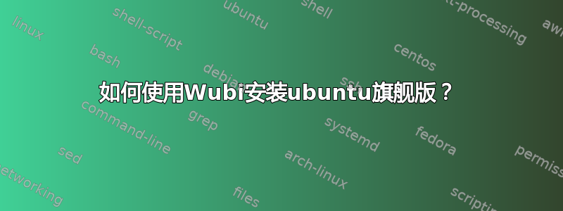 如何使用Wubi安装ubuntu旗舰版？