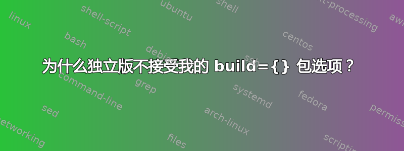 为什么独立版不接受我的 build={} 包选项？