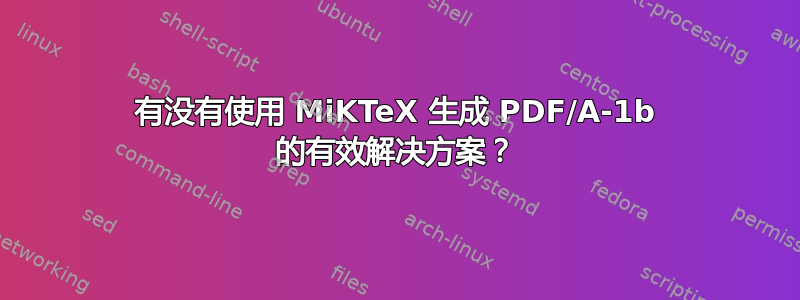 有没有使用 MiKTeX 生成 PDF/A-1b 的有效解决方案？