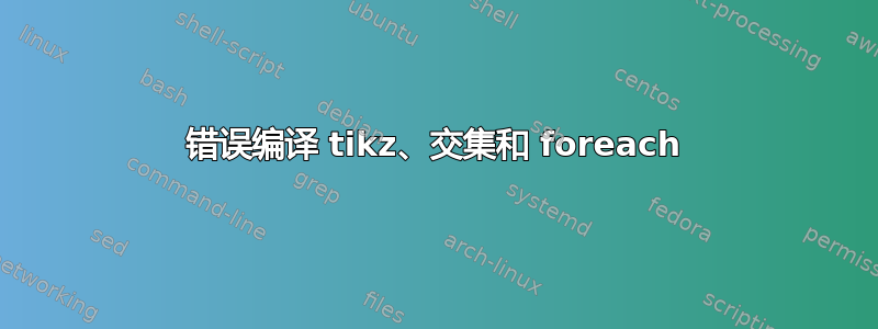 错误编译 tikz、交集和 foreach