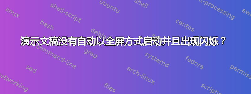 演示文稿没有自动以全屏方式启动并且出现闪烁？