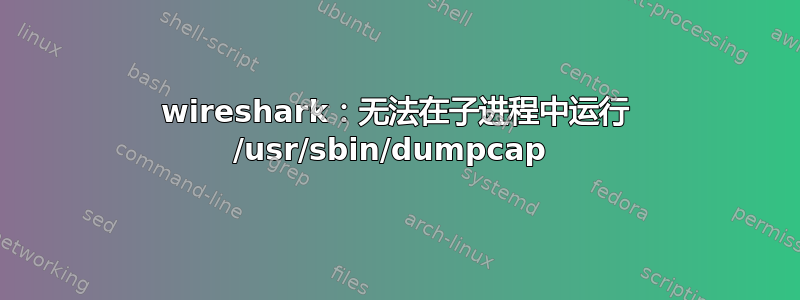 wireshark：无法在子进程中运行 /usr/sbin/dumpcap 