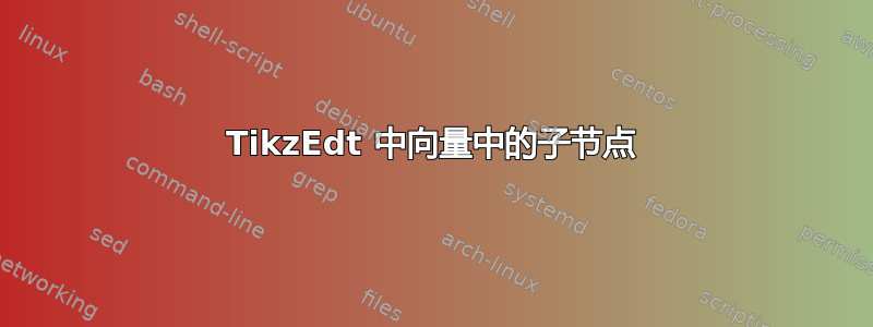 TikzEdt 中向量中的子节点