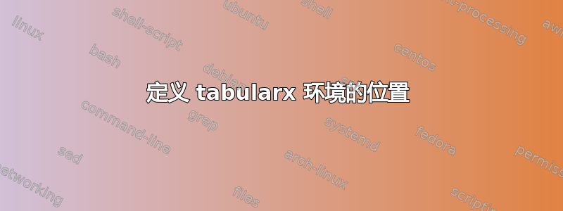 定义 tabularx 环境的位置