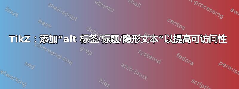 TikZ：添加“alt 标签/标题/隐形文本”以提高可访问性