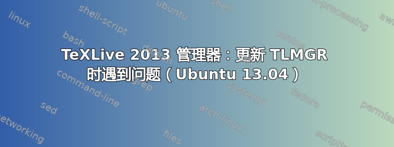 TeXLive 2013 管理器：更新 TLMGR 时遇到问题（Ubuntu 13.04）