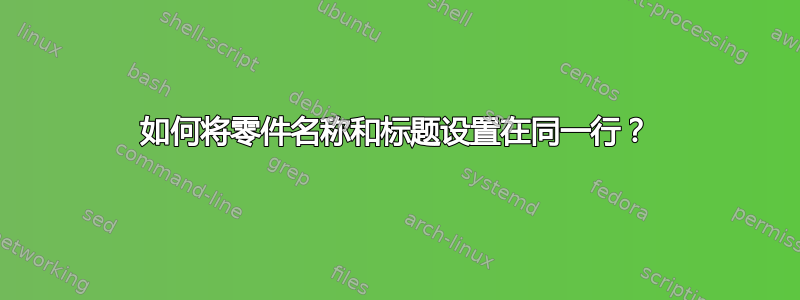 如何将零件名称和标题设置在同一行？