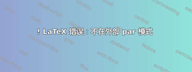 ! LaTeX 错误：不在外部 par 模式