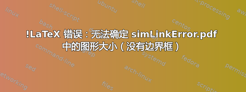 !LaTeX 错误：无法确定 simLinkError.pdf 中的图形大小（没有边界框）