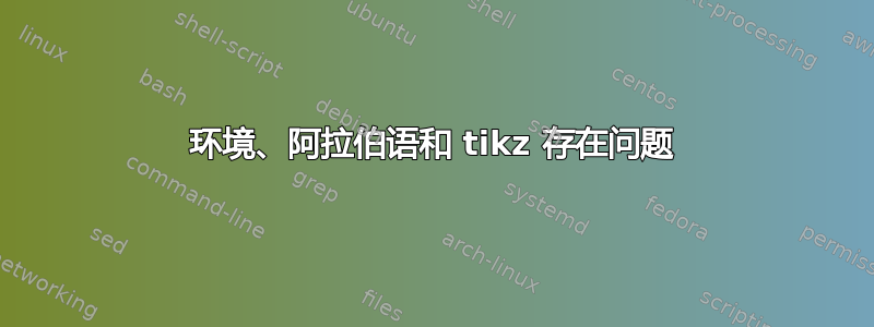 环境、阿拉伯语和 tikz 存在问题