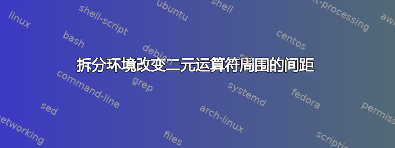 拆分环境改变二元运算符周围的间距