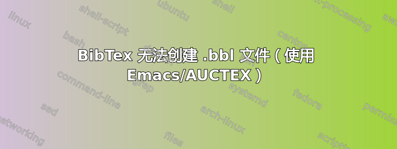 BibTex 无法创建 .bbl 文件（使用 Emacs/AUCTEX）