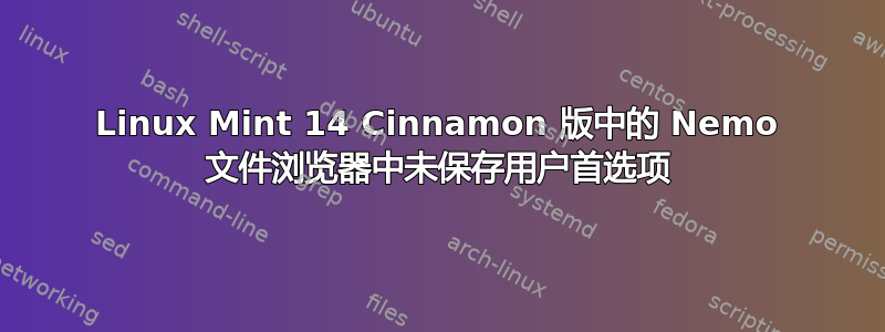 Linux Mint 14 Cinnamon 版中的 Nemo 文件浏览器中未保存用户首选项