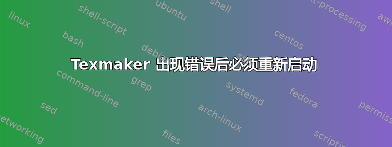 Texmaker 出现错误后必须重新启动