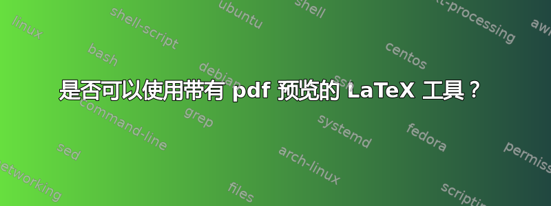 是否可以使用带有 pdf 预览的 LaTeX 工具？