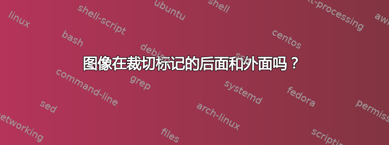 图像在裁切标记的后面和外面吗？