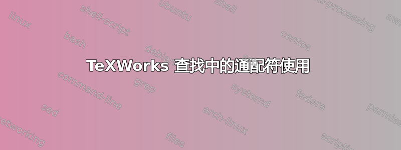 TeXWorks 查找中的通配符使用