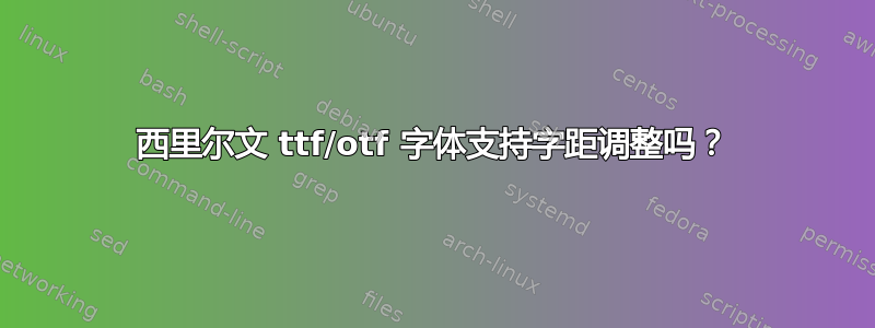 西里尔文 ttf/otf 字体支持字距调整吗？