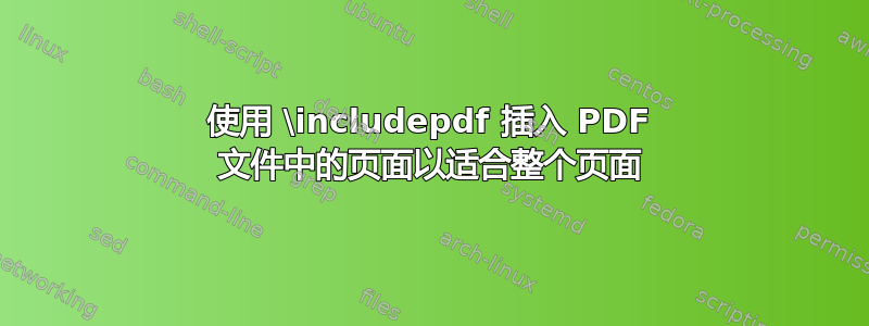 使用 \includepdf 插入 PDF 文件中的页面以适合整个页面