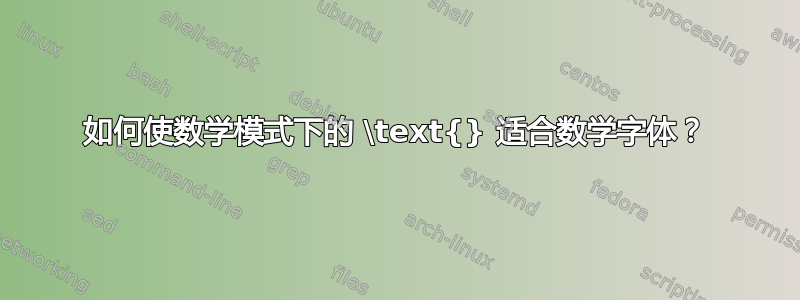 如何使数学模式下的 \text{} 适合数学字体？