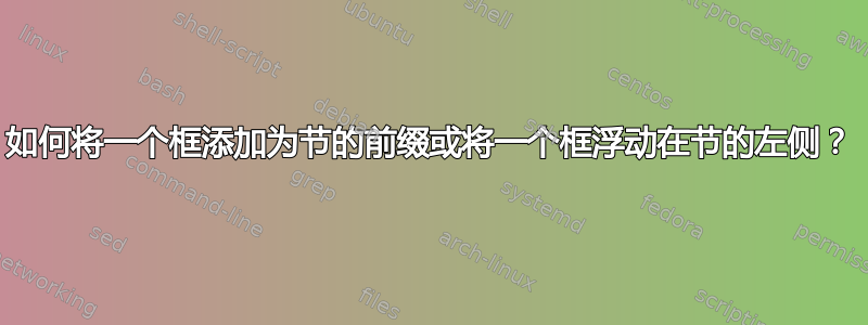 如何将一个框添加为节的前缀或将一个框浮动在节的左侧？