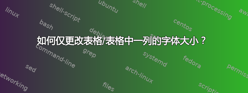 如何仅更改表格/表格中一列的字体大小？