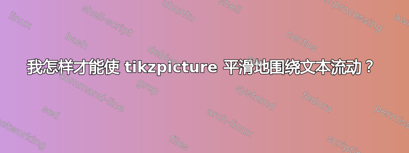 我怎样才能使 tikzpicture 平滑地围绕文本流动？