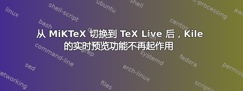 从 MiKTeX 切换到 TeX Live 后，Kile 的实时预览功能不再起作用 