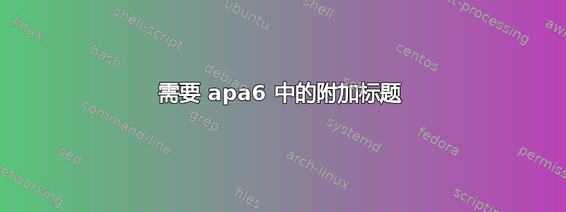 需要 apa6 中的附加标题