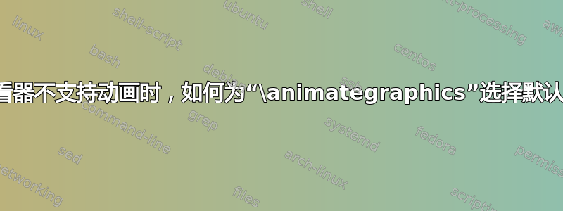 当查看器不支持动画时，如何为“\animategraphics”选择默认帧？