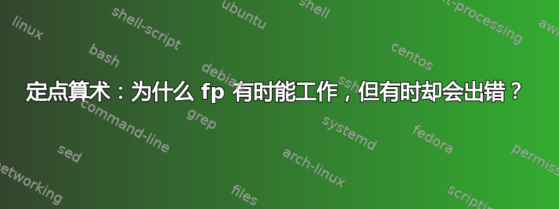 定点算术：为什么 fp 有时能工作，但有时却会出错？