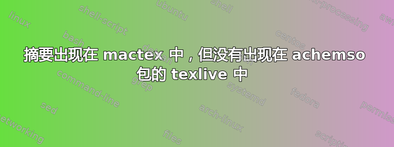 摘要出现在 mactex 中，但没有出现在 achemso 包的 texlive 中 