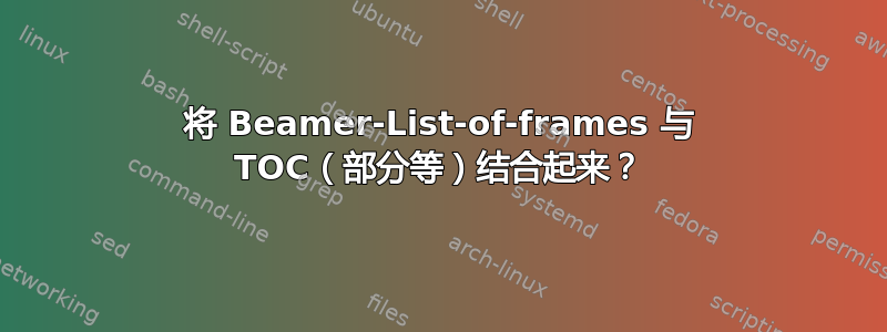 将 Beamer-List-of-frames 与 TOC（部分等）结合起来？