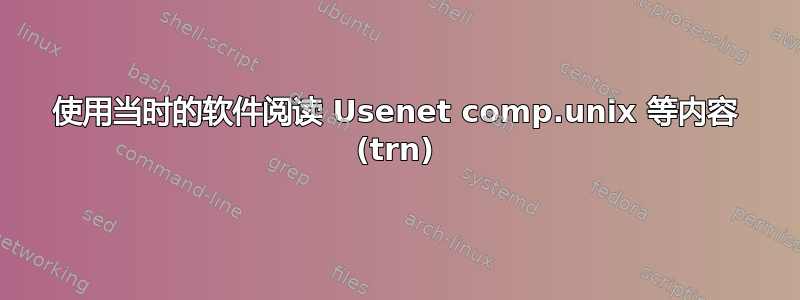 使用当时的软件阅读 Usenet comp.unix 等内容 (trn)