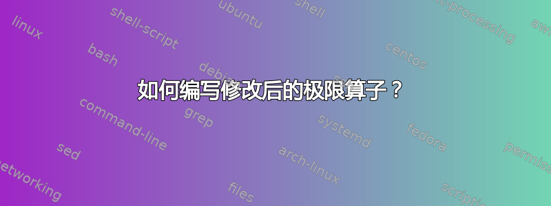 如何编写修改后的极限算子？