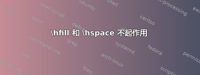 \hfill 和 \hspace 不起作用