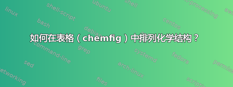 如何在表格（chemfig）中排列化学结构？