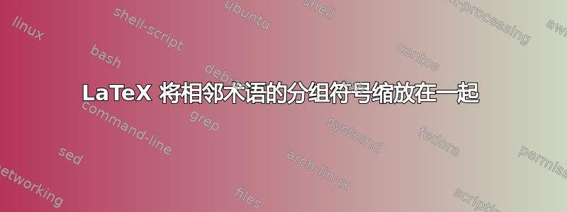 LaTeX 将相邻术语的分组符号缩放在一起