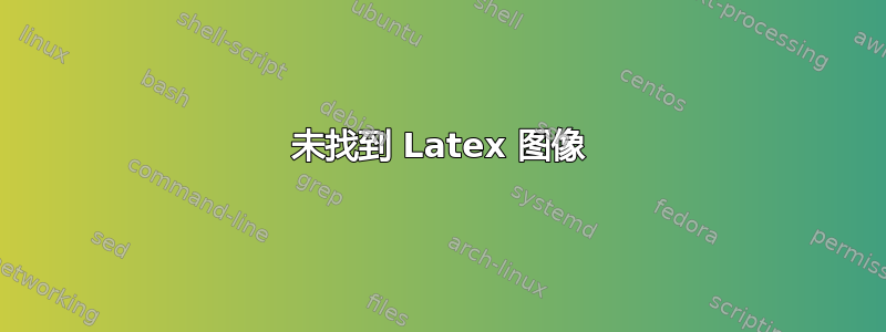 未找到 Latex 图像