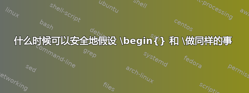 什么时候可以安全地假设 \begin{} 和 \做同样的事