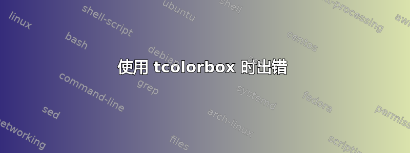 使用 tcolorbox 时出错