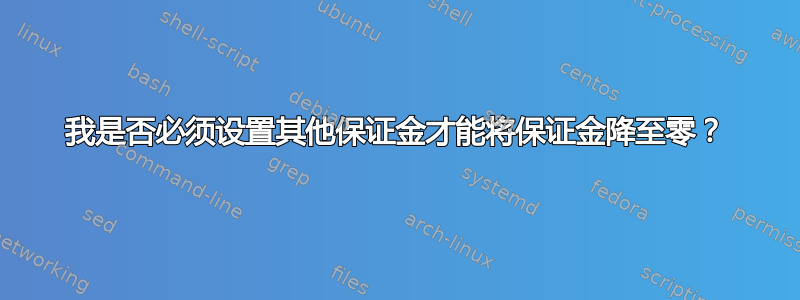 我是否必须设置其他保证金才能将保证金降至零？