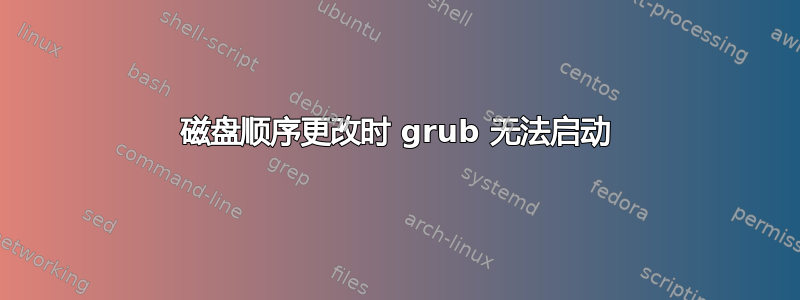 磁盘顺序更改时 grub 无法启动