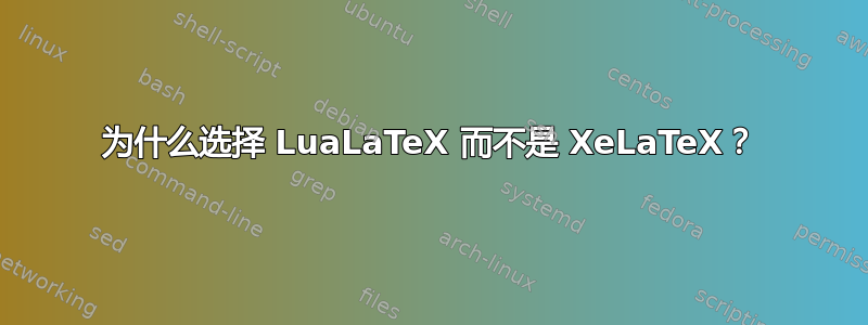 为什么选择 LuaLaTeX 而不是 XeLaTeX？