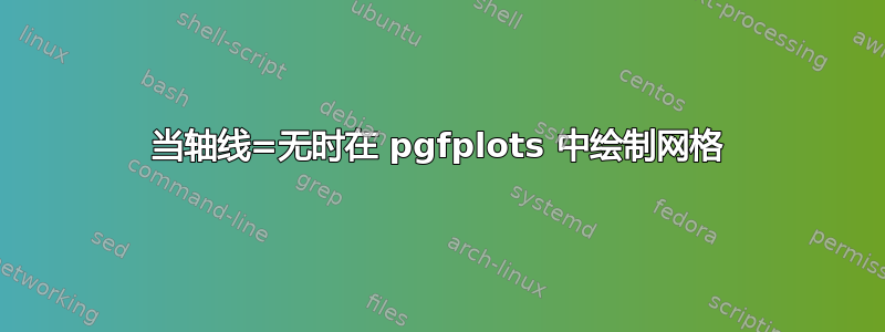 当轴线=无时在 pgfplots 中绘制网格