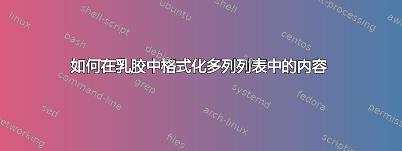 如何在乳胶中格式化多列列表中的内容