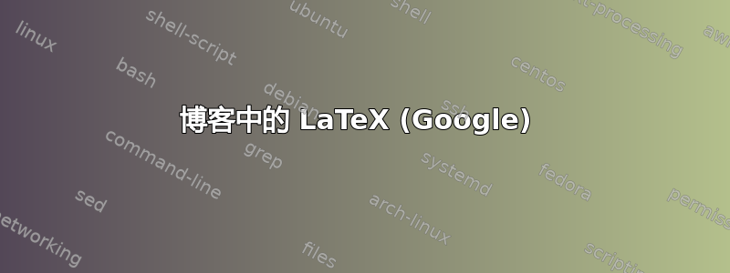 博客中的 LaTeX (Google) 