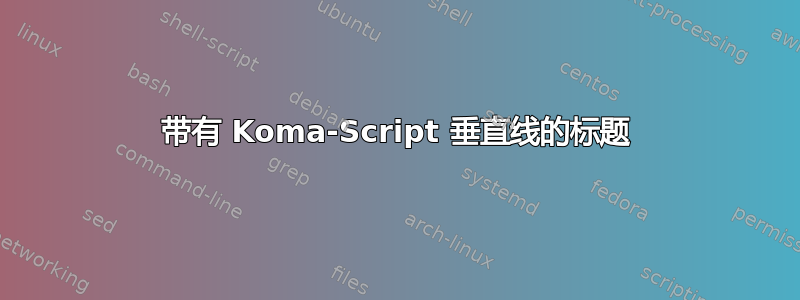 带有 Koma-Script 垂直线的标题