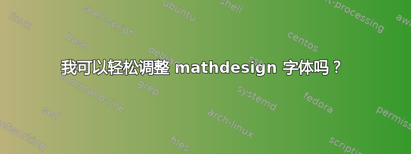 我可以轻松调整 mathdesign 字体吗？