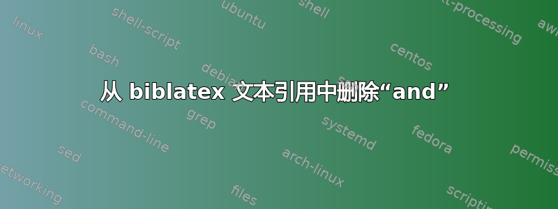 从 biblatex 文本引用中删除“and”